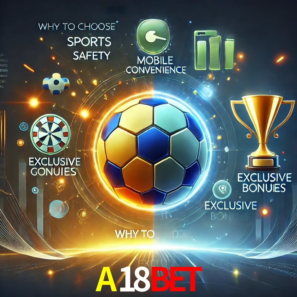Por Que Escolher o A18BET?